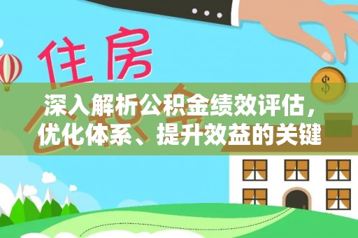 阿城深入解析公积金绩效评估，优化体系、提升效益的关键路径