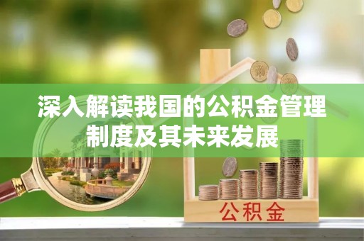 阿城深入解读我国的公积金管理制度及其未来发展