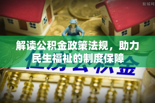 阿城解读公积金政策法规，助力民生福祉的制度保障