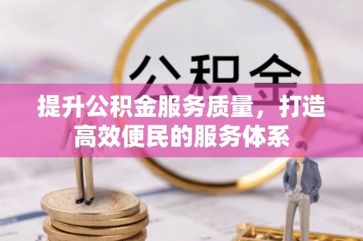 阿城提升公积金服务质量，打造高效便民的服务体系
