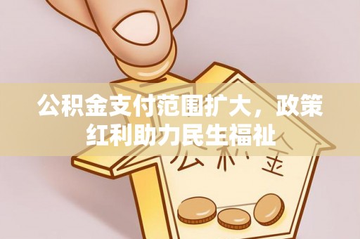 阿城公积金支付范围扩大，政策红利助力民生福祉