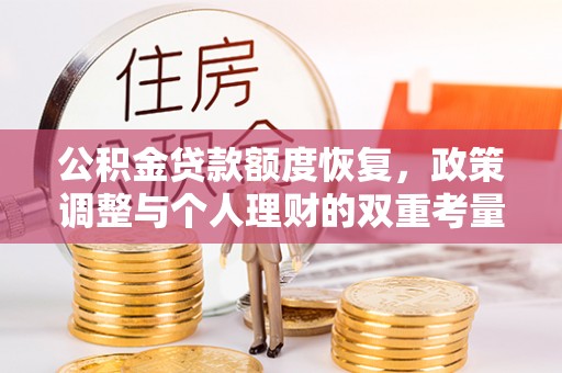 阿城公积金贷款额度恢复，政策调整与个人理财的双重考量