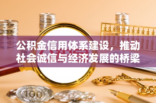 阿城公积金信用体系建设，推动社会诚信与经济发展的桥梁