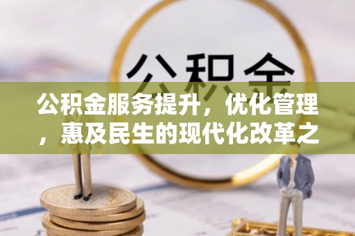 阿城公积金服务提升，优化管理，惠及民生的现代化改革之路