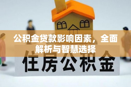 阿城公积金贷款影响因素，全面解析与智慧选择