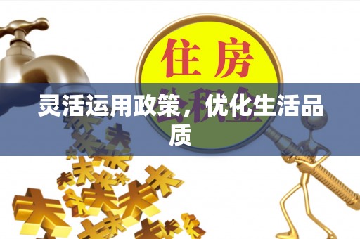 阿城灵活运用政策，优化生活品质