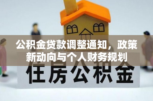 阿城公积金贷款调整通知，政策新动向与个人财务规划