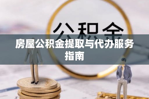 阿城房屋公积金提取与代办服务指南