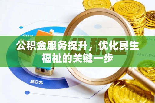 阿城公积金服务提升，优化民生福祉的关键一步