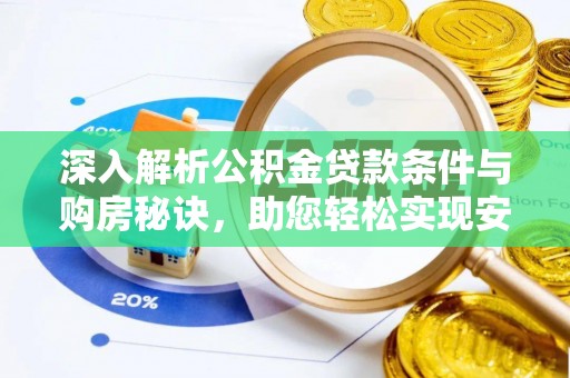 阿城深入解析公积金贷款条件与购房秘诀，助您轻松实现安居梦