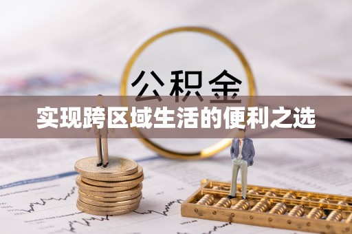阿城实现跨区域生活的便利之选