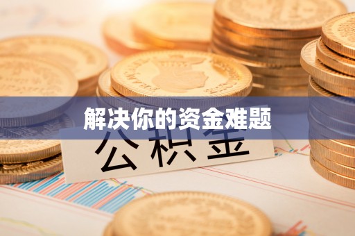 阿城解决你的资金难题