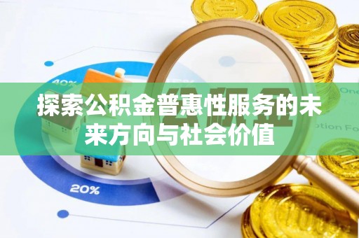 阿城探索公积金普惠性服务的未来方向与社会价值