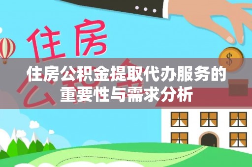 阿城住房公积金提取代办服务的重要性与需求分析