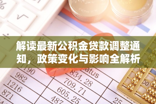 阿城解读最新公积金贷款调整通知，政策变化与影响全解析