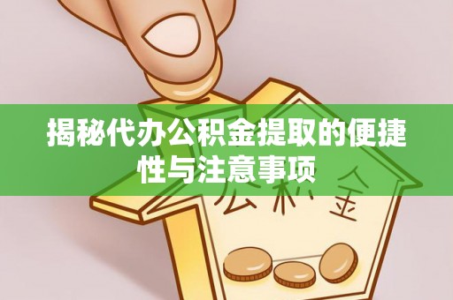 阿城揭秘代办公积金提取的便捷性与注意事项