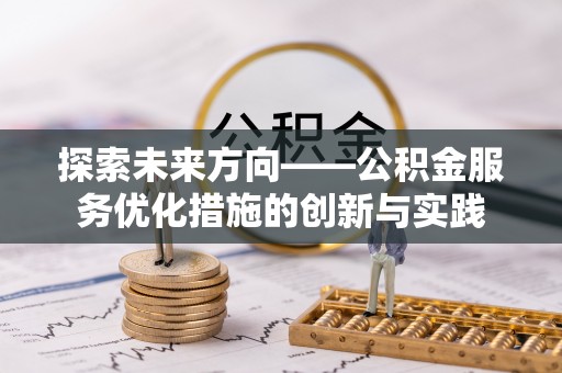 阿城探索未来方向——公积金服务优化措施的创新与实践