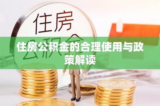 阿城住房公积金的合理使用与政策解读