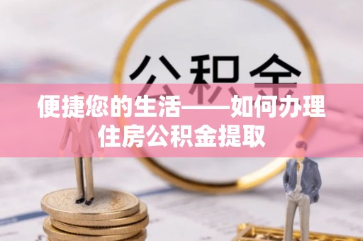 阿城便捷您的生活——如何办理住房公积金提取