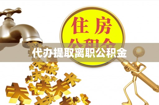 阿城代办提取离职公积金