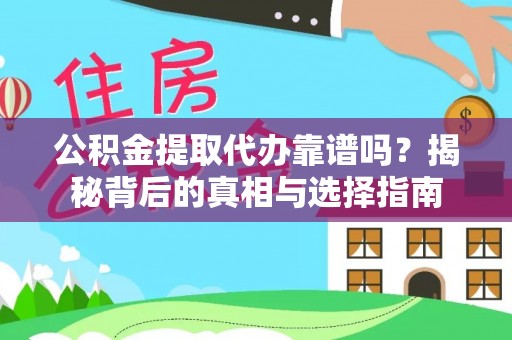 阿城公积金提取代办靠谱吗？揭秘背后的真相与选择指南