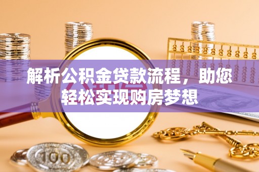 阿城解析公积金贷款流程，助您轻松实现购房梦想