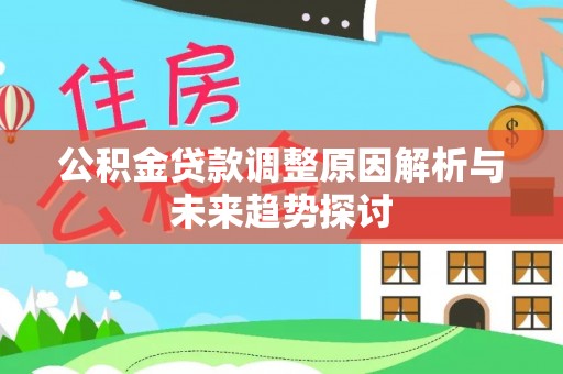 阿城公积金贷款调整原因解析与未来趋势探讨