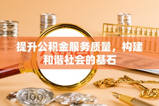 阿城提升公积金服务质量，构建和谐社会的基石