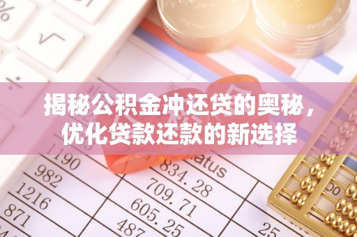 阿城揭秘公积金冲还贷的奥秘，优化贷款还款的新选择
