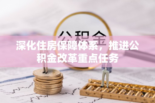 阿城深化住房保障体系，推进公积金改革重点任务