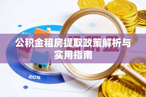 阿城公积金租房提取政策解析与实用指南