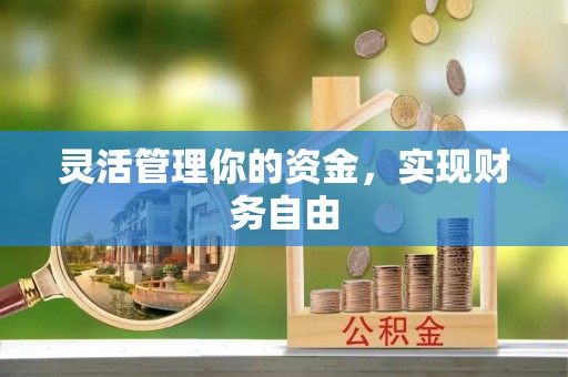 阿城灵活管理你的资金，实现财务自由