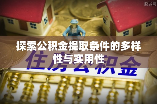 阿城探索公积金提取条件的多样性与实用性