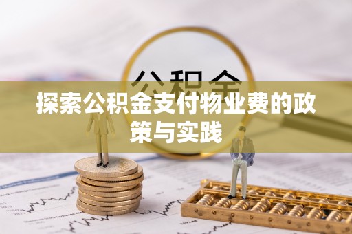 阿城探索公积金支付物业费的政策与实践