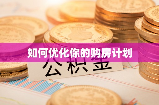 阿城如何优化你的购房计划