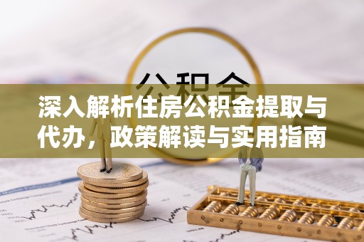 阿城深入解析住房公积金提取与代办，政策解读与实用指南