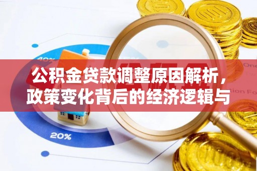 阿城公积金贷款调整原因解析，政策变化背后的经济逻辑与民生考量